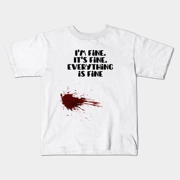 I'm fine.It's fine. Everything is fine Kids T-Shirt by Myartstor 